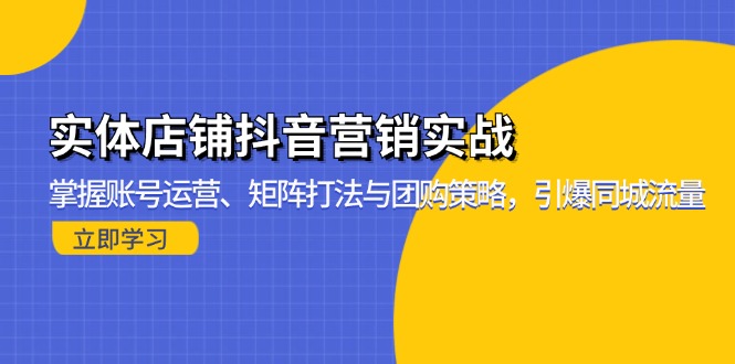 实体店铺抖音营销实战：掌握账号运营、矩阵打法与团购策略，引爆同城流量-闲赋网