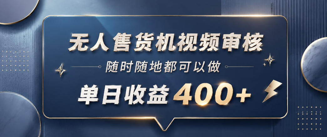 无人售货机视频审核，一部手机随时随地都可以做，10秒一单，单日收益400+【揭秘】-闲赋网