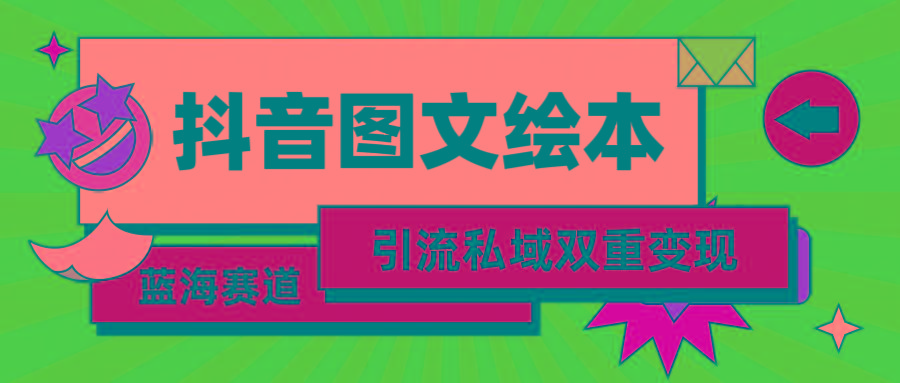 (9309期)抖音图文绘本，简单搬运复制，引流私域双重变现(教程+资源)-闲赋网