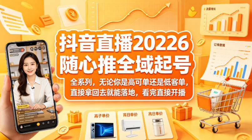 抖音直播2026随心推全域起号全系列，无论你是高可单还是低客单，直接拿回去就能落地，看完直接开播-闲赋网