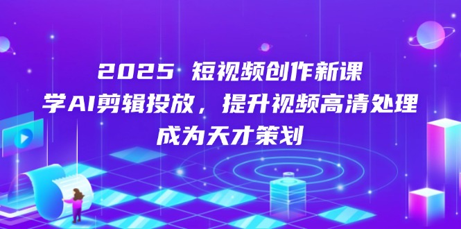 b5ae03ad8d653aef1fd97f675bd88b9e.jpeg 2025短视频创作新课,学AI剪辑投放,提升视频高清处理,成为天才策划