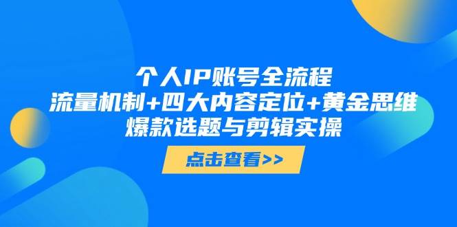 个人IP账号全流程：流量机制+四大内容定位+黄金思维, 爆款选题与剪辑实操-闲赋网