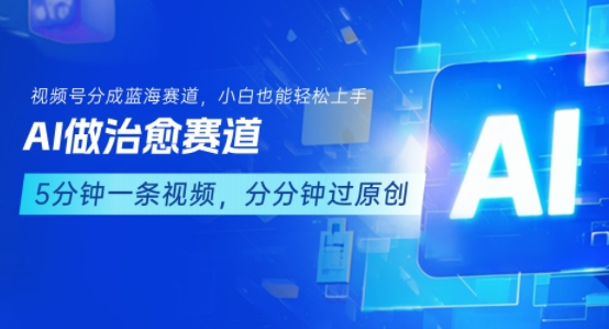 用AI做治愈赛道，结合视频号分成计划，小白也能轻松上手-闲赋网