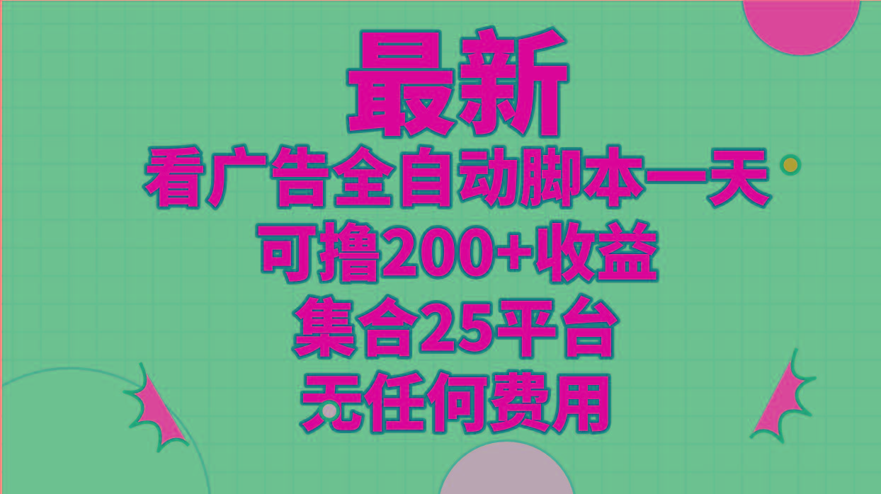 最新看广告全自动脚本一天可撸200+收益 。集合25平台 ，无任何费用-闲赋网