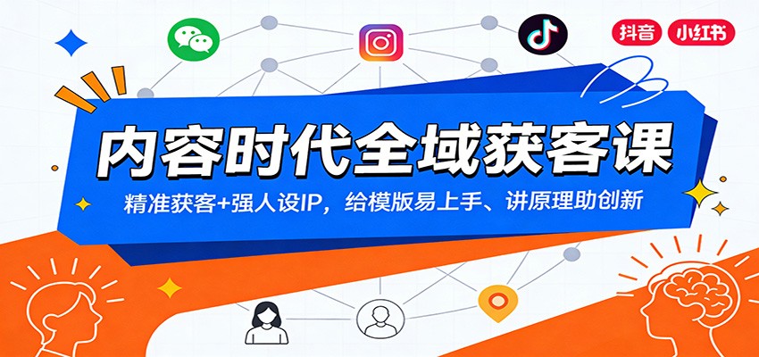 内容时代全域获客课：精准获客+强人设IP，给模版易上手、讲原理助创新-闲赋网