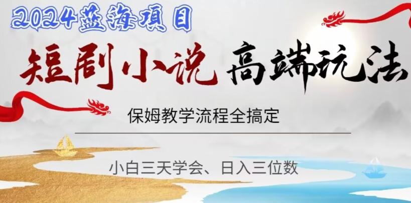 短剧高端玩法，保姆教学全搞定，小白日入三位数【揭秘】-闲赋网