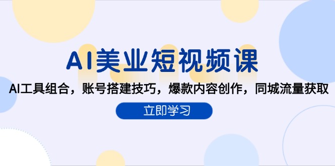 AI美业短视频课，AI工具组合，账号搭建技巧，爆款内容创作，同城流量获取-闲赋网