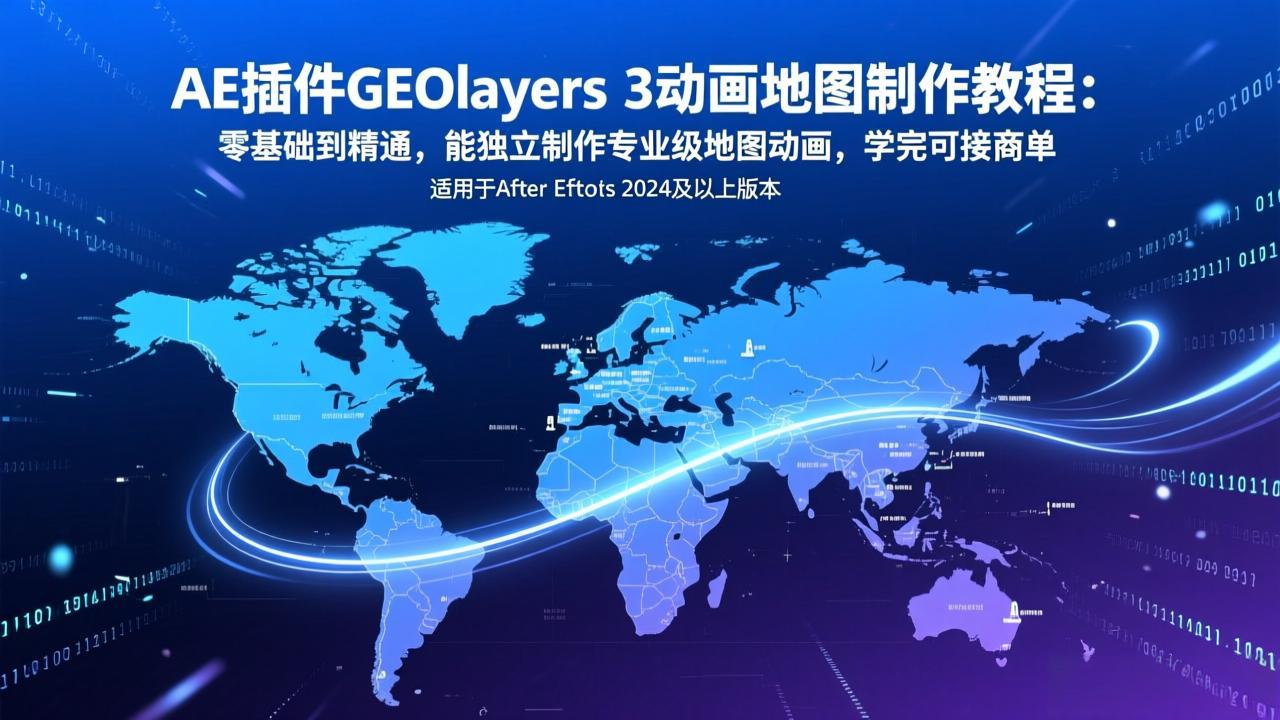 AE插件GEOlayers 3动画地图制作教程：零基础到精通，能独立制作专业级地图动画，学完可接商单-闲赋网