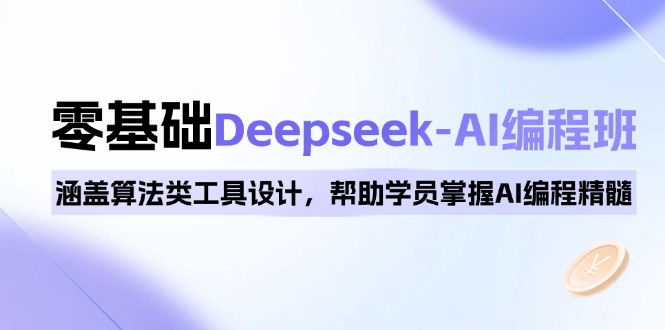 0基础Deepseek-AI编程班，涵盖算法类工具设计，帮助学员掌握AI编程精髓-闲赋网