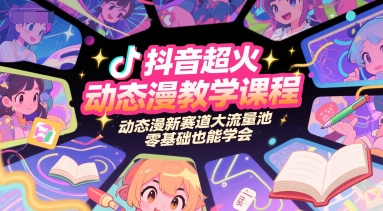 抖音超火动态漫教学课程，动态漫新赛道大流量池，零基础也能学会-闲赋网