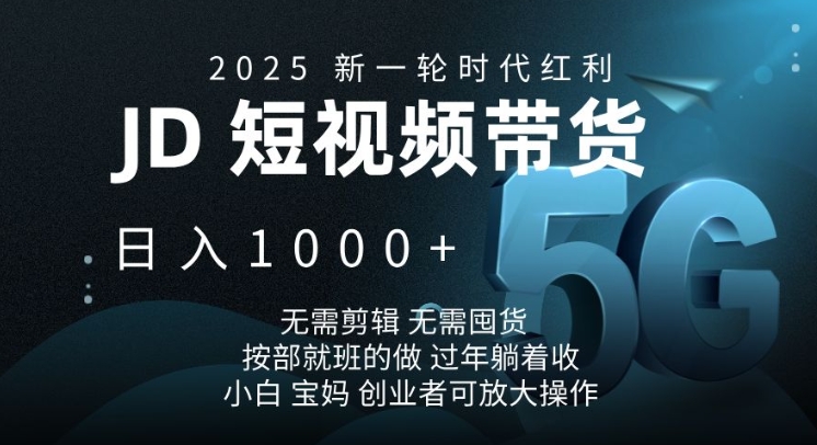 2025新一轮时代红利，JD短视频带货日入1k，无需剪辑，无需囤货，按部就班的做【揭秘】-闲赋网