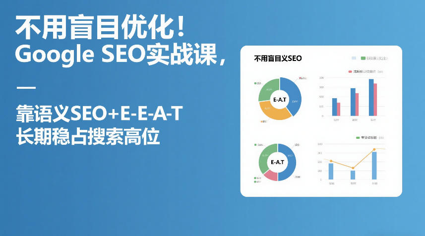 不用盲目优化！Google SEO实战课，靠语义SEO+E-E-A-T，长期稳占搜索高位-闲赋网