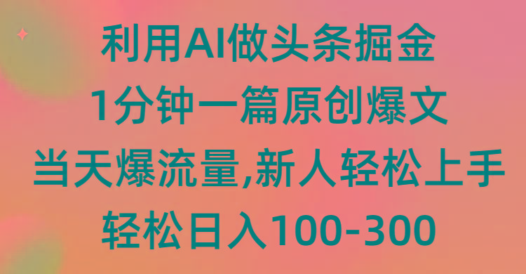 (9307期)利用AI做头条掘金，1分钟一篇原创爆文，当天爆流量，新人轻松上手-闲赋网