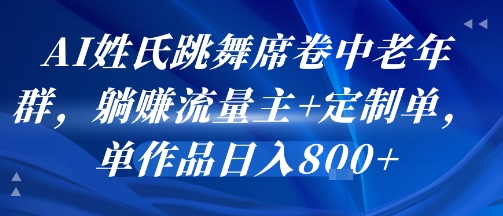 AI姓氏跳舞席卷中老年群，躺挣流量主+定制单，单作品日入8张-闲赋网