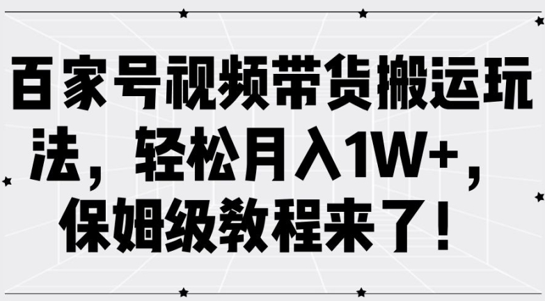 百家号视频带货搬运玩法，轻松月入1W+，保姆级教程来了【揭秘】-闲赋网
