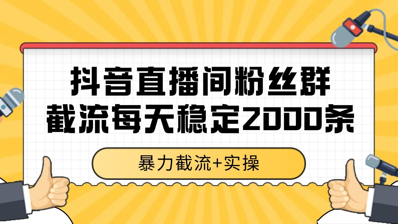 抖音直播间粉丝群截流，稳定采集数据全行业通用 2000+数据一天-闲赋网