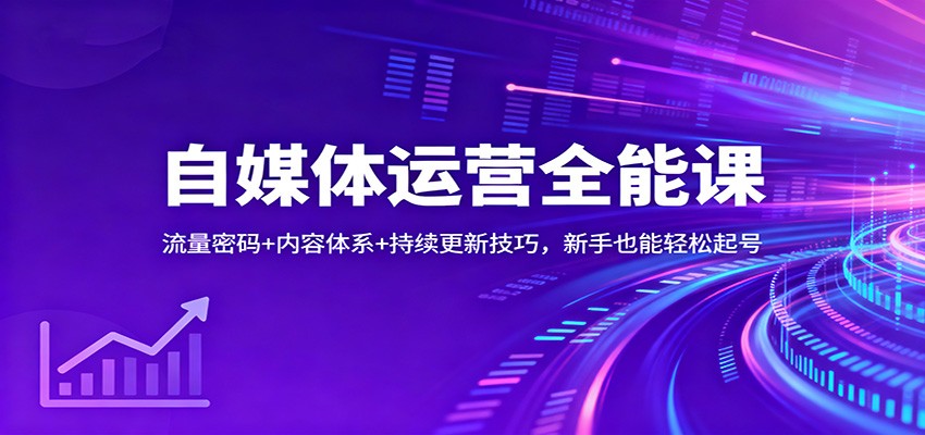 自媒体运营全能课：流量密码+内容体系+持续更新技巧，新手也能轻松起号-闲赋网