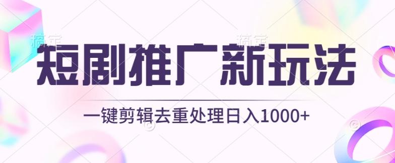 短剧推广新玩法，不剪辑，工具助力一键过原创，日入1000+【揭秘】-闲赋网