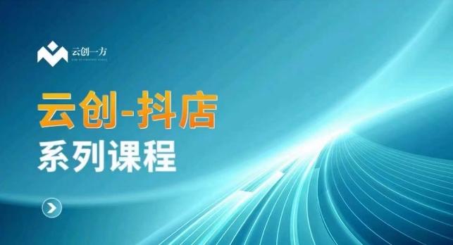 云创一方-抖店系列课，​抖店商城、商品卡、无货源等玩法-闲赋网