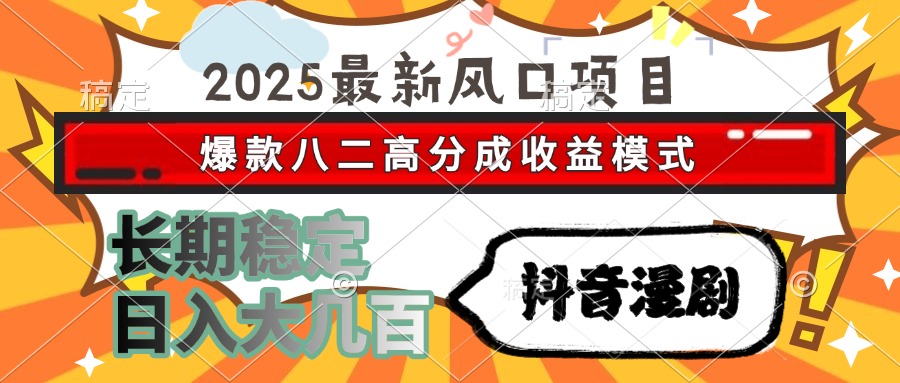 2025最新风口项目 抖音漫剧 爆款八二高分成收益模式 长期稳定日入大几百-闲赋网
