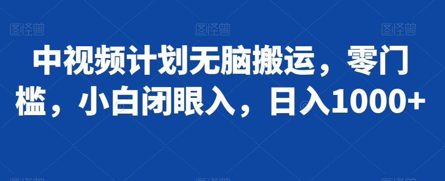 中视频计划无脑搬运，零门槛，小白闭眼入，日入1000+-闲赋网
