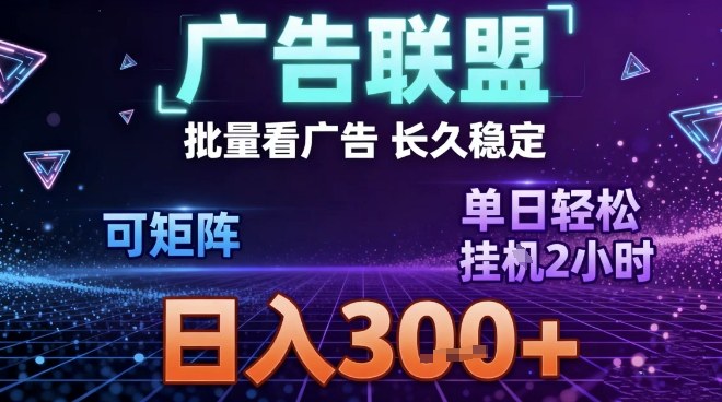 最新广告联盟全自动掘金，长期稳定，单窗口最高收益30+，可矩阵日入3张【揭秘】-闲赋网
