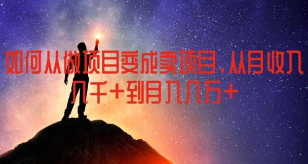 如何从做项目变成卖项目，从月收入几千到月入几万【揭秘】-闲赋网