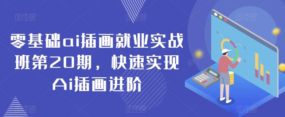 零基础ai插画就业实战班第20期，快速实现Ai插画进阶-闲赋网
