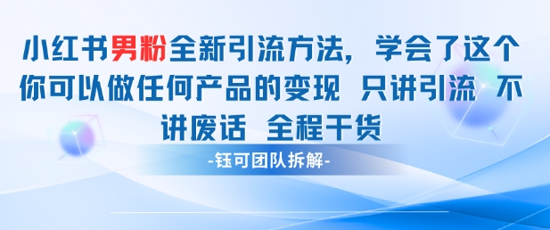 小红书男粉引流 学会了这个变现很容易，不讲废话全程针对男人的打法 全程干货-闲赋网