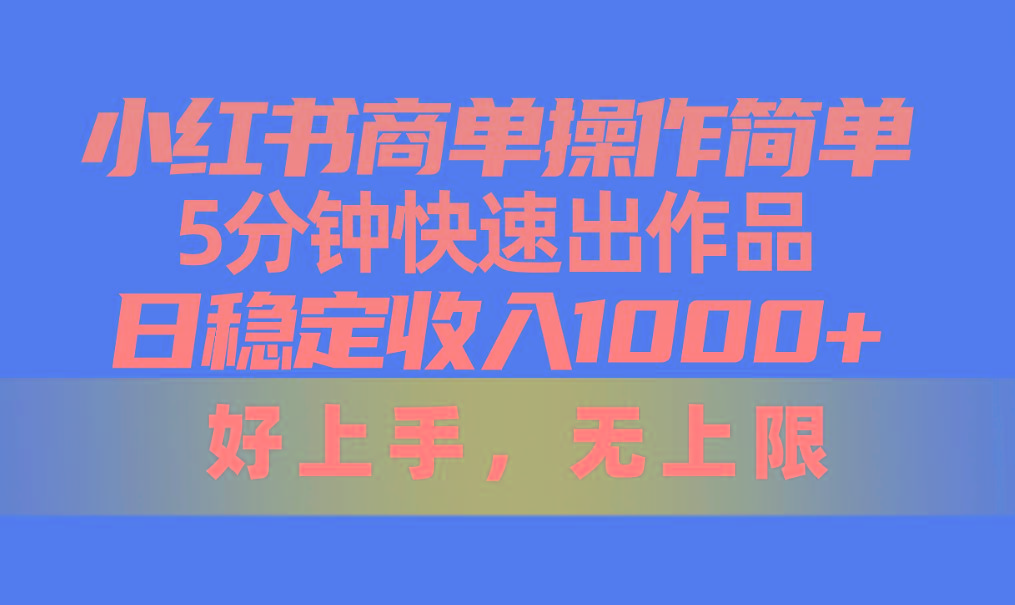 小红书商单操作简单，5分钟快速出作品，日稳定收入1000+，无上限-闲赋网
