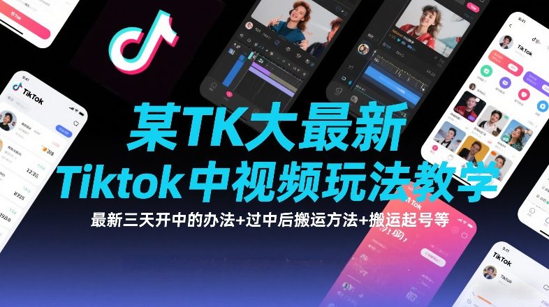 某TK大佬最新Tiktok中视频玩法教学，最新三天开中的办法+过中后搬运方法+搬运起号等-闲赋网