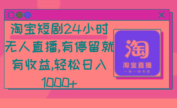 淘宝短剧24小时无人直播，有停留就有收益,轻松日入1000+-闲赋网