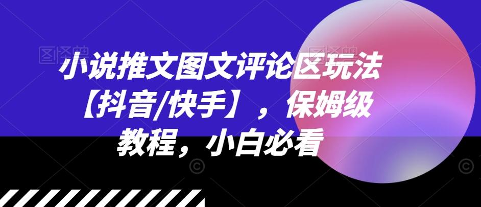 小说推文图文评论区玩法【抖音/快手】，保姆级教程，小白必看-闲赋网
