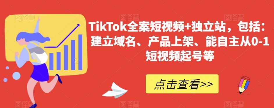 TikTok全案短视频+独立站，包括：建立域名、产品上架、能自主从0-1短视频起号等-闲赋网