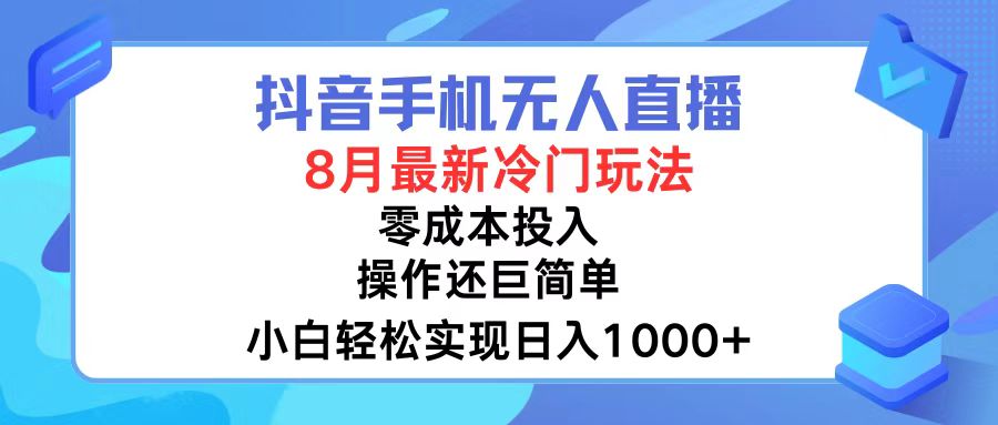 抖音手机无人直播，8月全新冷门玩法，小白轻松实现日入1000+，操作巨…-闲赋网