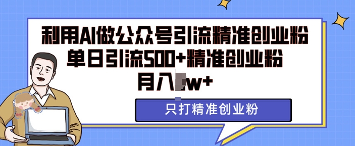 利用AI矩阵做公众号引流精准创业粉，单日引流500+精准创业粉，月入过w【揭秘】-闲赋网