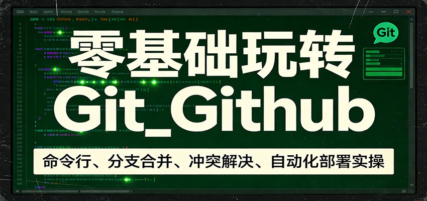 零基础玩转Git_Github：命令行、分支合并、冲突解决、自动化部署实操-闲赋网
