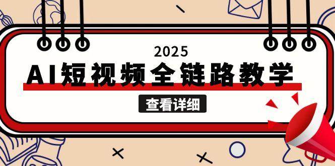 2025AI短视频全链路教学，文案图片视频生成，解决自媒体创作痛点-闲赋网