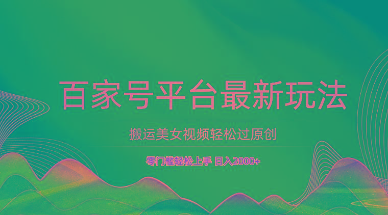 百家号平台搬运美女视频轻松过原创最新玩法，零门槛轻松上手，日入2000+ 可批量-闲赋网