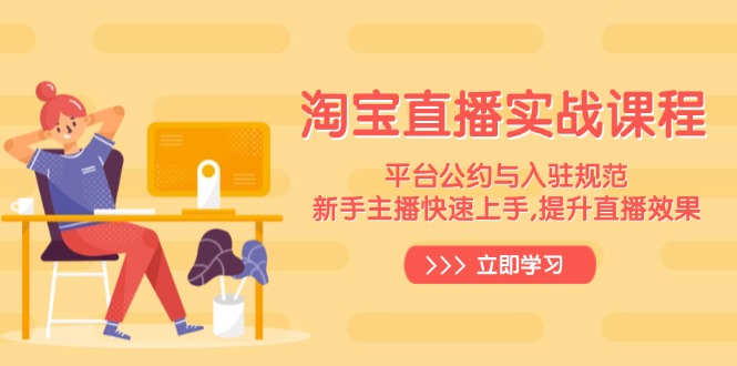 淘宝直播实战课程，平台公约与入驻规范，新手主播快速上手, 提升直播效果-闲赋网