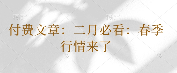 付费文章：二月必看：春季行情来了-闲赋网