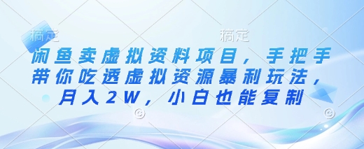 闲鱼卖虚拟资料项目，手把手带你吃透虚拟资源暴利玩法，月入2W，小白也能复制-闲赋网