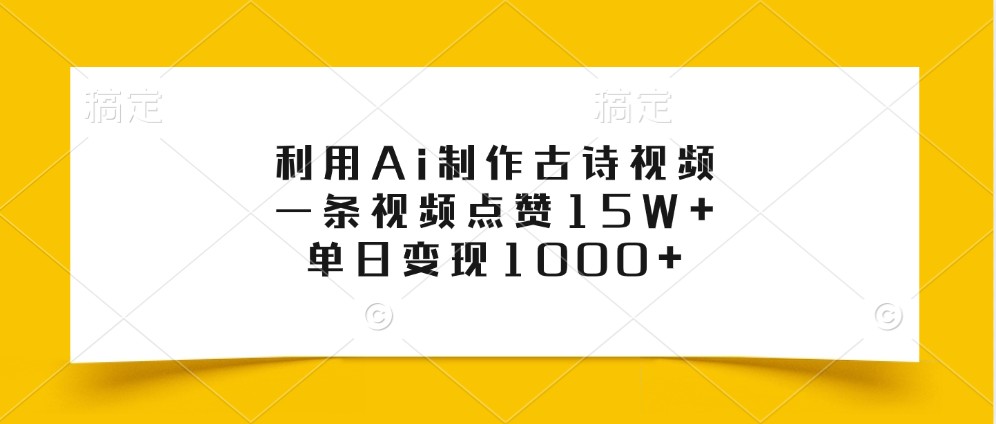 利用Ai制作古诗视频，一条视频点赞15W+，单日变现1000+-闲赋网