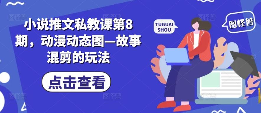 小说推文私教课第8期，动漫动态图—故事混剪的玩法-闲赋网