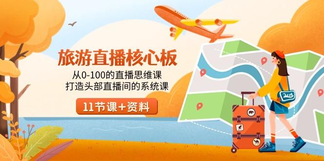 旅游-直播核心板，从0-100的直播思维课，打造头部直播间的系统课-闲赋网