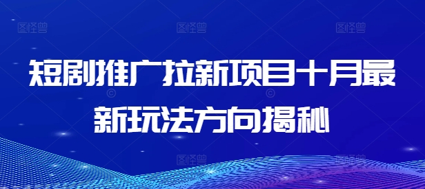 短剧推广拉新项目十月最新玩法方向揭秘-闲赋网