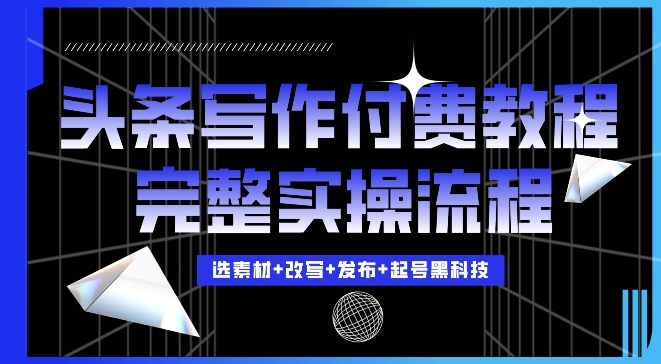 今日头条写作付费私密教程，轻松日入3位数，完整实操流程【揭秘】-闲赋网