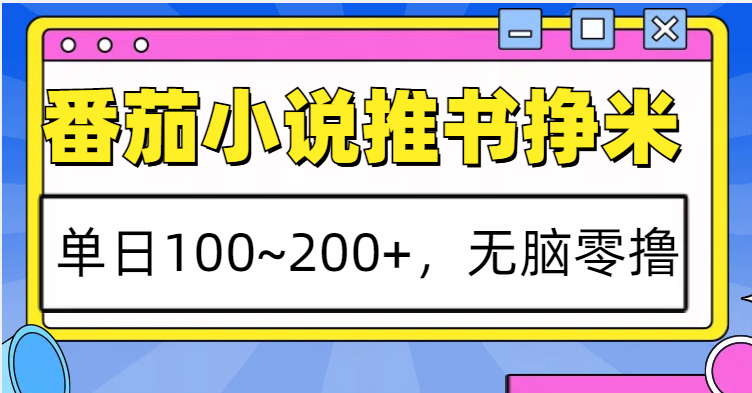 番茄小说推书赚米，单日100~200+，无脑零撸-闲赋网