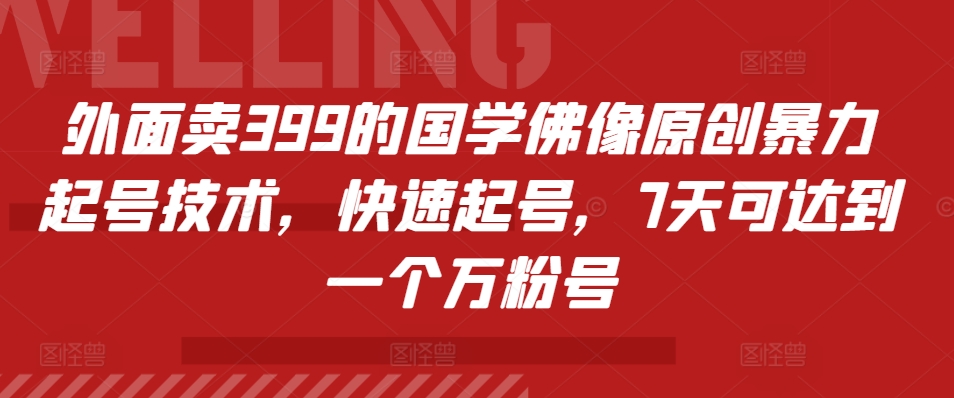 外面卖399的国学佛像原创暴力起号技术，快速起号，7天可达到一个万粉号-闲赋网