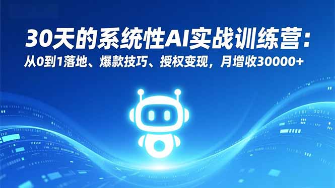 30天的系统性AI实战训练营：从0到1落地、爆款技巧、授权变现，月增收30000+-闲赋网